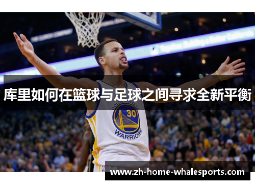 库里如何在篮球与足球之间寻求全新平衡